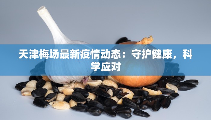 天津梅场最新疫情动态：守护健康，科学应对