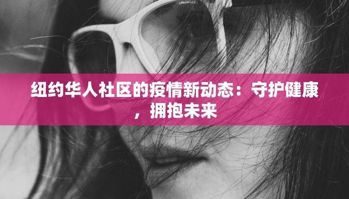 纽约华人社区的疫情新动态：守护健康，拥抱未来