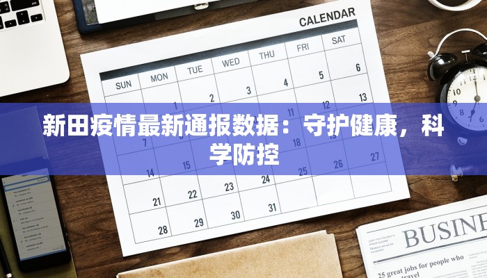 新田疫情最新通报数据：守护健康，科学防控