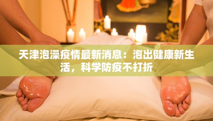 天津泡澡疫情最新消息：泡出健康新生活，科学防疫不打折