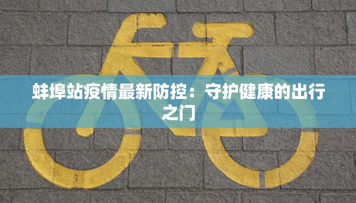 蚌埠站疫情最新防控：守护健康的出行之门