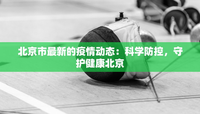 北京市最新的疫情动态：科学防控，守护健康北京