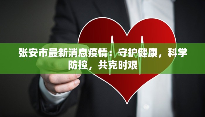 张安市最新消息疫情：守护健康，科学防控，共克时艰