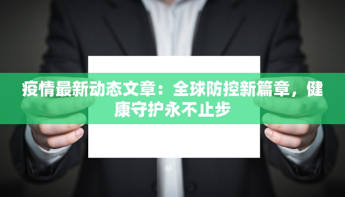 疫情最新动态文章：全球防控新篇章，健康守护永不止步