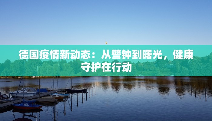 德国疫情新动态：从警钟到曙光，健康守护在行动