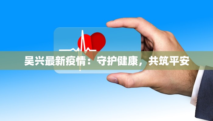 吴兴最新疫情：守护健康，共筑平安