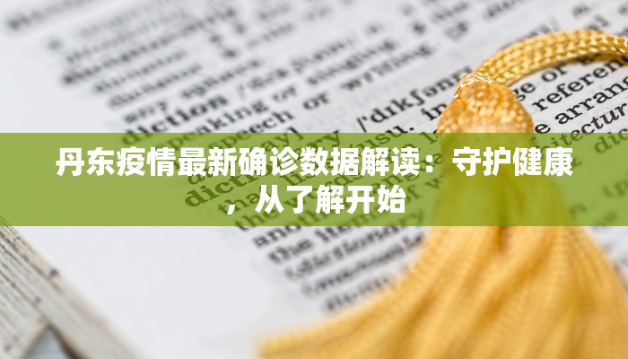 丹东疫情最新确诊数据解读：守护健康，从了解开始
