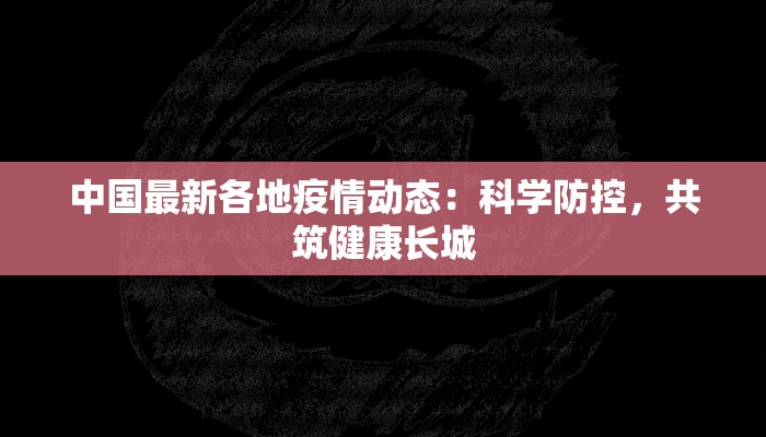 中国最新各地疫情动态：科学防控，共筑健康长城