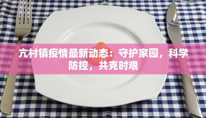 亢村镇疫情最新动态：守护家园，科学防控，共克时艰