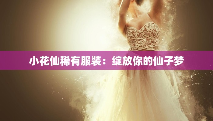 小花仙稀有服装:绽放你的仙子梦 小花仙稀有服装:绽放你的仙子梦