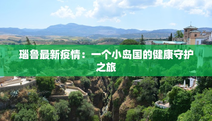 瑙鲁最新疫情:一个小岛国的健康守护之旅 瑙鲁最新疫情:一个小岛国的健康守护之旅