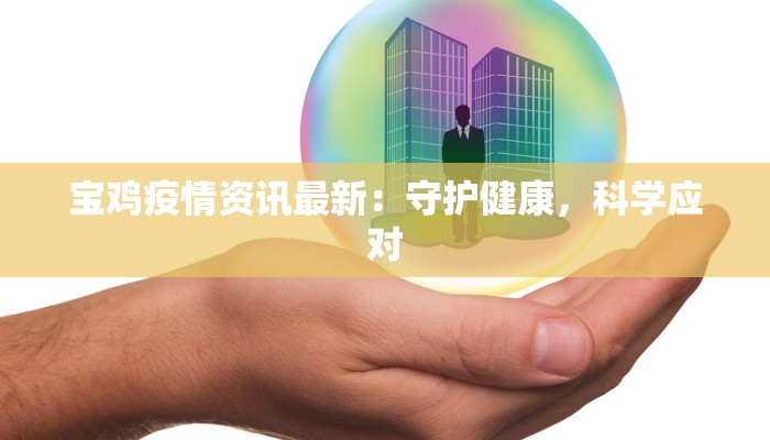 宝鸡疫情资讯最新：守护健康，科学应对