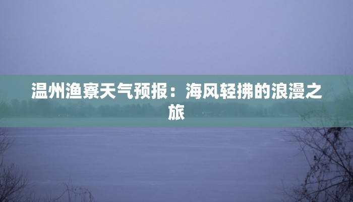 温州渔寮天气预报：海风轻拂的浪漫之旅