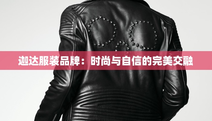 迦达服装品牌:时尚与自信的完美交融 迦达服装品牌:时尚与自信的完美交融