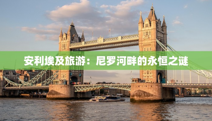 安利埃及旅游：尼罗河畔的永恒之谜