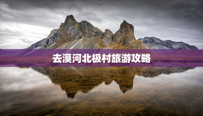 去漠河北极村旅游攻略 去漠河北极村旅游攻略