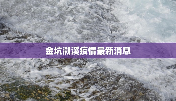 金坑溯溪疫情最新消息 金坑溯溪疫情最新消息