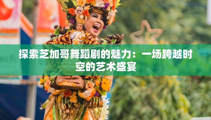 探索芝加哥舞蹈剧的魅力：一场跨越时空的艺术盛宴