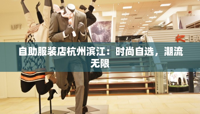自助服装店杭州滨江:时尚自选,潮流无限 自助服装店杭州滨江:时尚自选,潮流无限