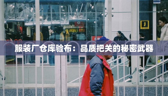 服装厂仓库验布：品质把关的秘密武器