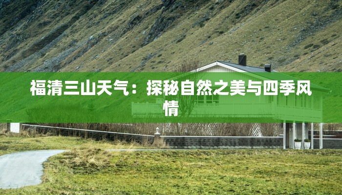 福清三山天气:探秘自然之美与四季风情 福清三山天气:探秘自然之美与四季风情