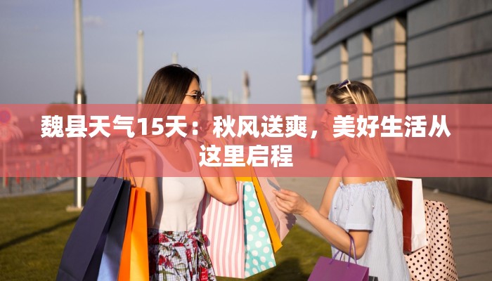 魏县天气15天：秋风送爽，美好生活从这里启程