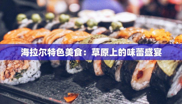 海拉尔特色美食：草原上的味蕾盛宴